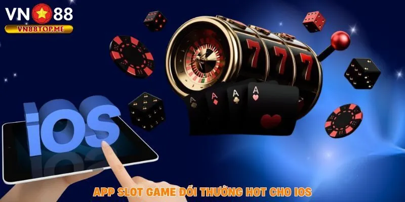 App slot game đổi thưởng hot cho IOS