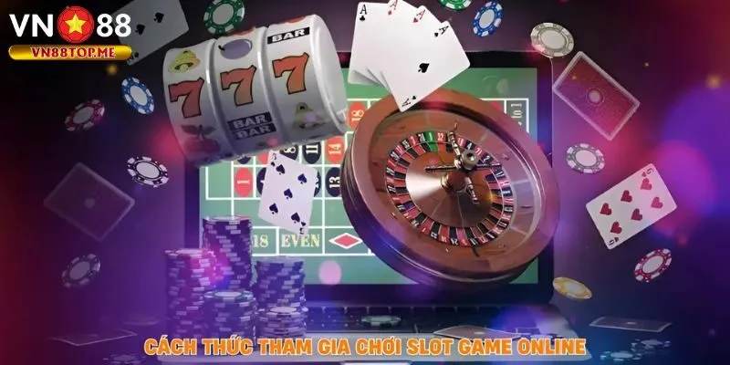 Cách thức tham gia chơi slot game online