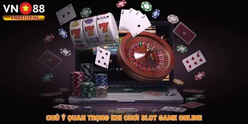 Chú ý quan trọng khi chơi slot game online