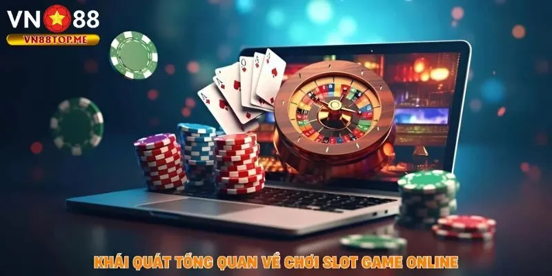 Khái quát tổng quan về chơi slot game online